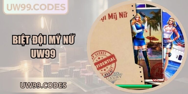 Biệt Đội Mỹ Nữ UW99 – Trải Nghiệm Nổ Hũ Cực Đỉnh Cao 6 Biệt đội mỹ nữ UW99