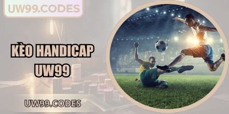 Kèo Handicap UW99 | Phân Tích Tỷ Lệ Chấp Chuyên Sâu 4 Kèo handicap UW99