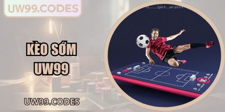 Kèo Sớm UW99 | Tỷ Lệ Vàng Độc Quyền Bứt Phá Lợi Nhuận 5 Kèo sớm UW99