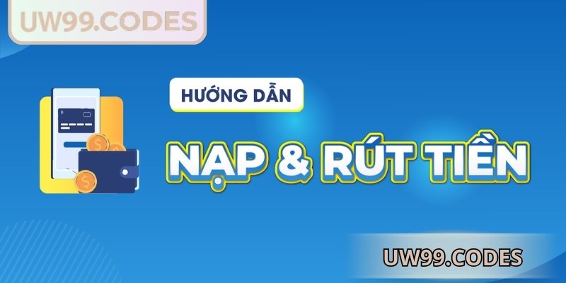Nạp Rút Tiền uw99 1 Nạp rút tiền UW99 mang trải nghiệm rõ ràng minh bạch