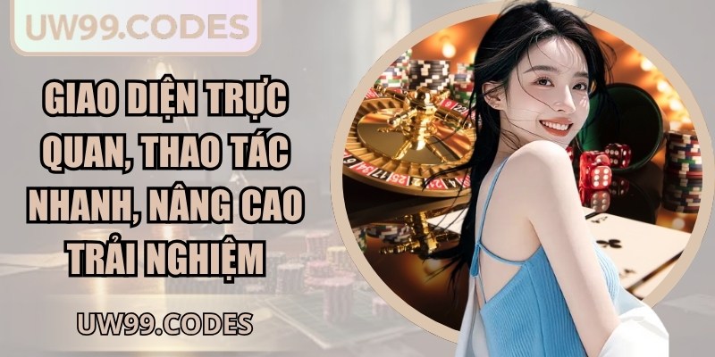 Giao diện trực quan, thao tác nhanh, nâng cao trải nghiệm