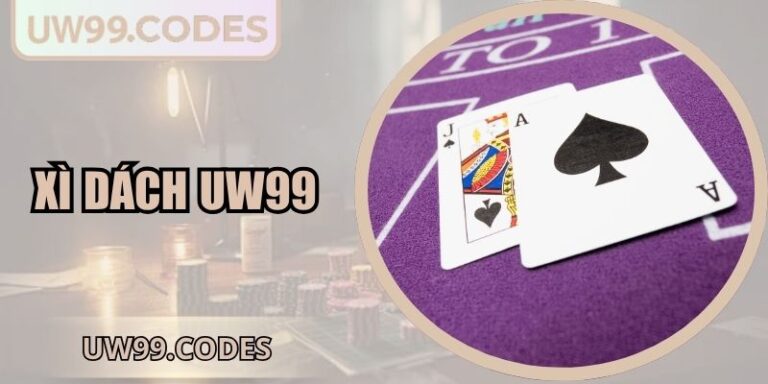 Xì Dách UW99 - Chiến Thuật Hiệu Quả 100% Với 4 Mẹo 3 Xì dách UW99